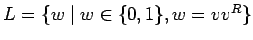 $L=\{w\;\vert\;w\in\{0,1\}, w=vv^R\}$