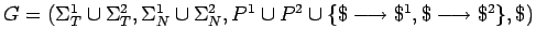 $G=(\Sigma_T^1\cup\Sigma_T^2,\Sigma_N^1\cup\Sigma_N^2,
P^1\cup P^2\cup\{\$\longrightarrow \$^1,\$\longrightarrow \$^2\},\$)$