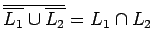 $\overline{\overline{L_1}\cup\overline{L_2}}=L_1\cap L_2$