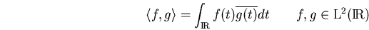 \begin{displaymath}\langle f,g\rangle =\int_\bbbr f(t)\overline{g(t)}dt \qquad f,g\in \mbox{${\rm L}^2(\bbbr)$}\end{displaymath}