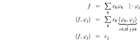 \begin{eqnarray*}
f &=& \sum_k c_k\varphi_k \quad\vert\cdot \varphi_j \\
\lan...
...=0, \mbox{si}\;j\not=k} \\
\langle f,\varphi_j\rangle &=& c_j
\end{eqnarray*}