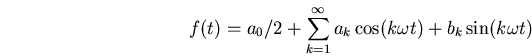 \begin{displaymath}f(t)=a_0/2+\sum_{k=1}^{\infty}a_k\cos(k\omega t)+b_k\sin(k\omega t) \end{displaymath}