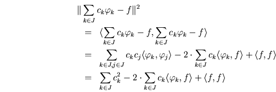 \begin{eqnarray*}
\lefteqn{\Vert\sum_{k\in J} c_k \varphi_k - f \Vert^2}\\
&=...
...t\sum_{k\in J} c_k\langle\varphi_k,f\rangle +\langle f,f\rangle
\end{eqnarray*}