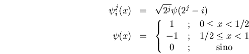 \begin{eqnarray*}
\psi_i^j(x) &=& \sqrt{2^j}\psi(2^j-i) \\
\psi(x) &=&
\left\{...
...\
-1 & 1/2 \leq x < 1 \\
0 & \mbox{sino}
\end{array}\right.
\end{eqnarray*}