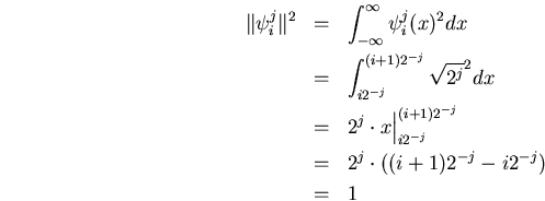 \begin{eqnarray*}
\Vert\psi_i^j\Vert^2
&=&
\int_{-\infty}^\infty\psi_i^j(x)^2...
...^{(i+1)2^{-j}}\\
&=&
2^j\cdot((i+1)2^{-j}-i2^{-j})\\
&=&
1
\end{eqnarray*}