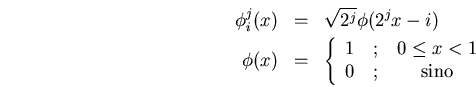 \begin{eqnarray*}
\phi_i^j(x)&=&\sqrt{2^j}\phi(2^jx-i) \\
\phi(x) &=& \left\{...
...ad$}c}
1 & 0\leq x < 1 \\
0 & \mbox{sino}
\end{array}\right.
\end{eqnarray*}