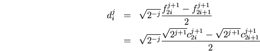 \begin{eqnarray*}
d_i^j
&=&
\sqrt{2^{-j}}\frac{f_{2i}^{j+1}-f_{2i+1}^{j+1}}{2...
...frac{\sqrt{2^{j+1}}c_{2i}^{j+1}-\sqrt{2^{j+1}}c_{2i+1}^{j+1}}{2}
\end{eqnarray*}