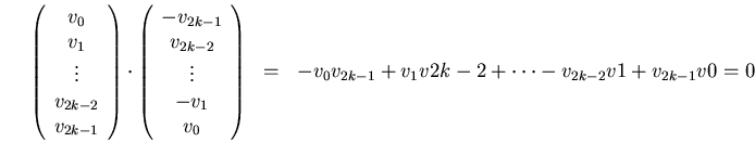 \begin{eqnarray*}
\left(\begin{array}{c}v_0\ v_1\ \vdots\ v_{2k-2}\ v_{2k-1...
...ight) &=& -v_0v_{2k-1}+v_1v{2k-2}+\cdots-v_{2k-2}v1+v_{2k-1}v0=0
\end{eqnarray*}