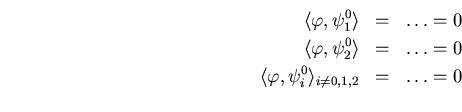 \begin{eqnarray*}
\langle\varphi,\psi_1^0\rangle &=&\dots=0\\
\langle\varphi,\p...
...0\\
\langle\varphi,\psi_i^0\rangle _{i\not=0,1,2} &=&\dots=0\\
\end{eqnarray*}