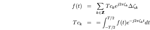 \begin{eqnarray*}
f(t)&=&
\sum_{k\in\bbbz}Tc_ke^{j2\pi \zeta_k}\Delta\zeta_k \\
Tc_k &=&
=\int_{-T/2}^{T/2}f(t)e^{-j2\pi \zeta_kt}dt
\end{eqnarray*}