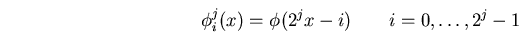 \begin{displaymath}
\phi_i^j(x)=\phi(2^jx-i) \qquad i=0,\dots,2^j-1
\end{displaymath}