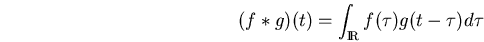 \begin{displaymath}(f*g)(t)=\int_\bbbr f(\tau)g(t-\tau)d\tau \end{displaymath}