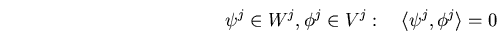 \begin{displaymath}\psi^j\in W^j, \phi^j\in V^j: \quad \langle\psi^j,\phi^j\rangle =0 \end{displaymath}