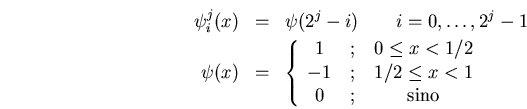 \begin{eqnarray*}
\psi_i^j(x) &=& \psi(2^j-i)\qquad i=0,\dots,2^j-1 \\
\psi(x) ...
...\
-1 & 1/2 \leq x < 1 \\
0 & \mbox{sino}
\end{array}\right.
\end{eqnarray*}