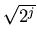 $\sqrt{2^j}$