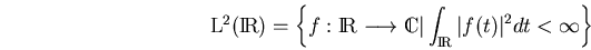 \begin{displaymath}\mbox{${\rm L}^2(\bbbr)$}=\left\{f:\bbbr\longrightarrow \bbbc\vert\int_\bbbr\vert f(t)\vert^2dt<\infty\right\} \end{displaymath}