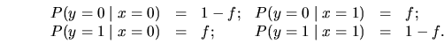 \begin{displaymath}
\begin{array}{ccl}%%%%%% {c@{}c@{}l} %%%%% (for twocolumn st...
...x=1) &= & {f}; \\ P(y=1 \;\vert\;x=1) &= & 1 - {f}.
\end{array}\end{displaymath}