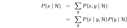 \begin{eqnarray*}
P(x \;\vert\;\mbox{$\cal H$}) & = & \sum_y P(x,y \;\vert\;\mb...
...P(x \;\vert\;y , \mbox{$\cal H$}) P( y \;\vert\;\mbox{$\cal H$})
\end{eqnarray*}