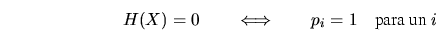 \begin{displaymath}
H(X) = 0 \qquad\Longleftrightarrow\qquad p_i=1 \mbox{\quad para un $i$}
\end{displaymath}