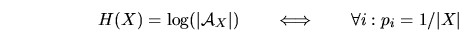 \begin{displaymath}
H(X)=\log(\vert\mbox{$\cal A$}_X\vert) \qquad\Longleftrightarrow\qquad \forall i: p_i = 1/\vert X\vert
\end{displaymath}