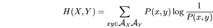 \begin{displaymath}
H(X,Y) = \sum_{xy \in \mbox{$\cal A$}_X\mbox{$\cal A$}_Y} P(x,y) \log \frac{1}{P(x,y)}
\end{displaymath}