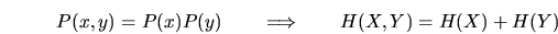 \begin{displaymath}
P(x,y)=P(x)P(y) \qquad\Longrightarrow\qquad H(X,Y) = H(X) +H(Y)
\end{displaymath}