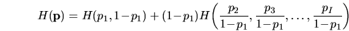 \begin{displaymath}
H({\mathbf p}) =
H( p_1 , 1\!-\!p_1 )
+ (1\!-\!p_1)
H \!...
...frac{p_3}{1\!-\!p_1} , \ldots ,
\frac{p_I}{1\!-\!p_1}
\right)
\end{displaymath}